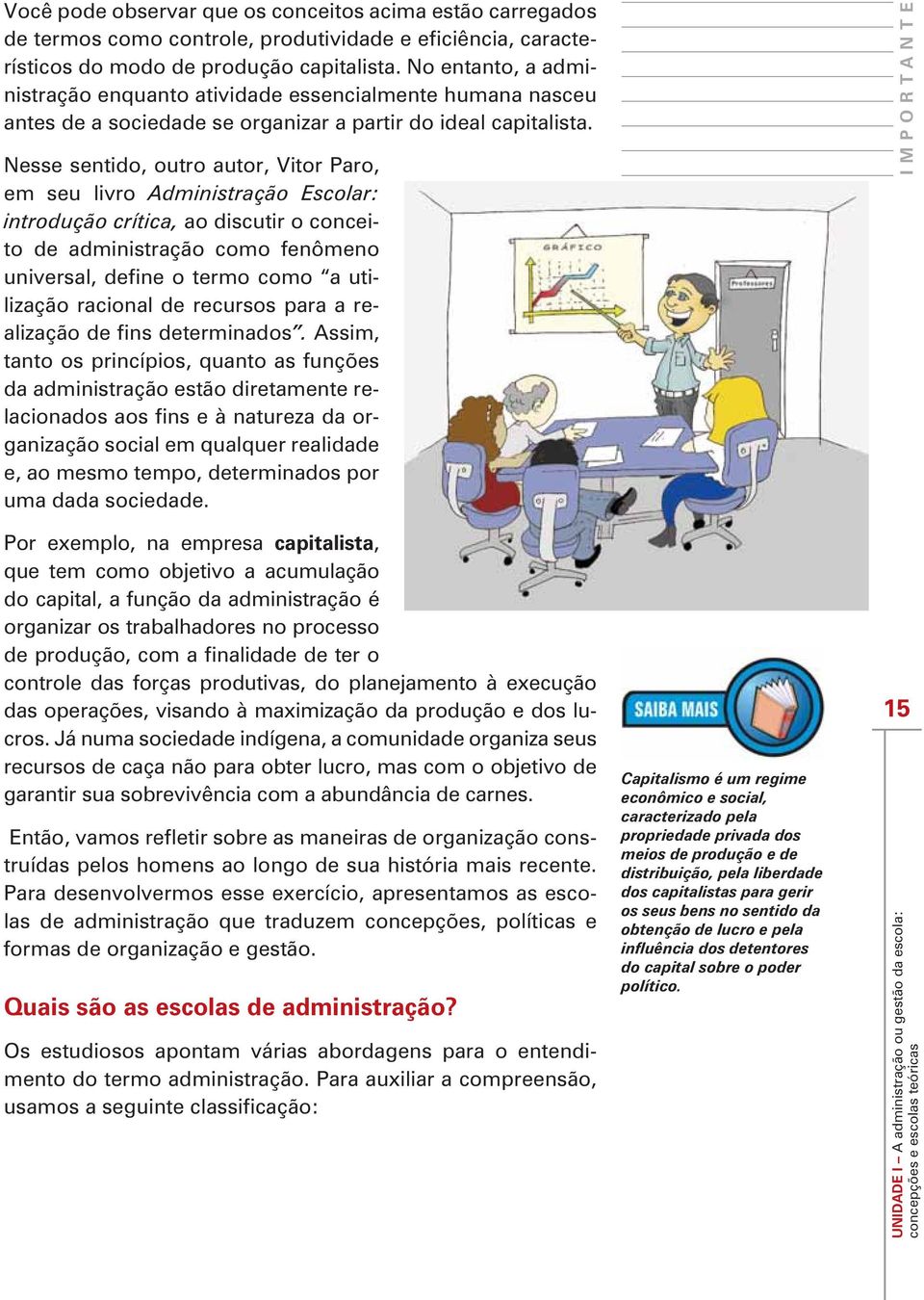 Nesse sentido, outro autor, Vitor Paro, em seu livro Administração Escolar: introdução crítica, ao discutir o conceito de administração como fenômeno lização racional de recursos para a re-.