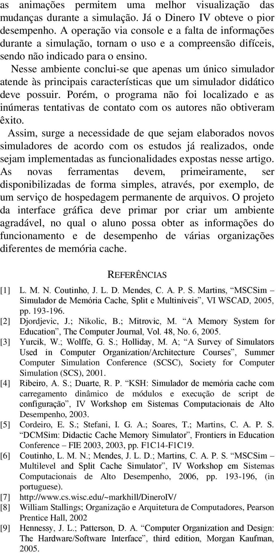 Nesse ambiente conclui-se que apenas um único simulador atende às principais características que um simulador didático deve possuir.