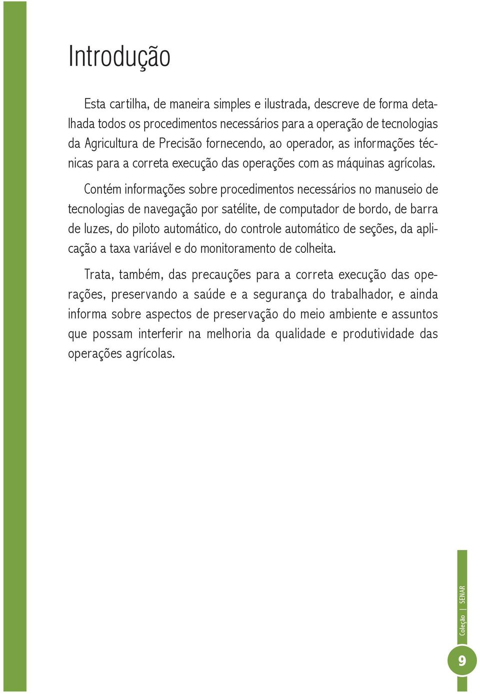 Contém informações sobre procedimentos necessários no manuseio de tecnologias de navegação por satélite, de computador de bordo, de barra de luzes, do piloto automático, do controle automático de