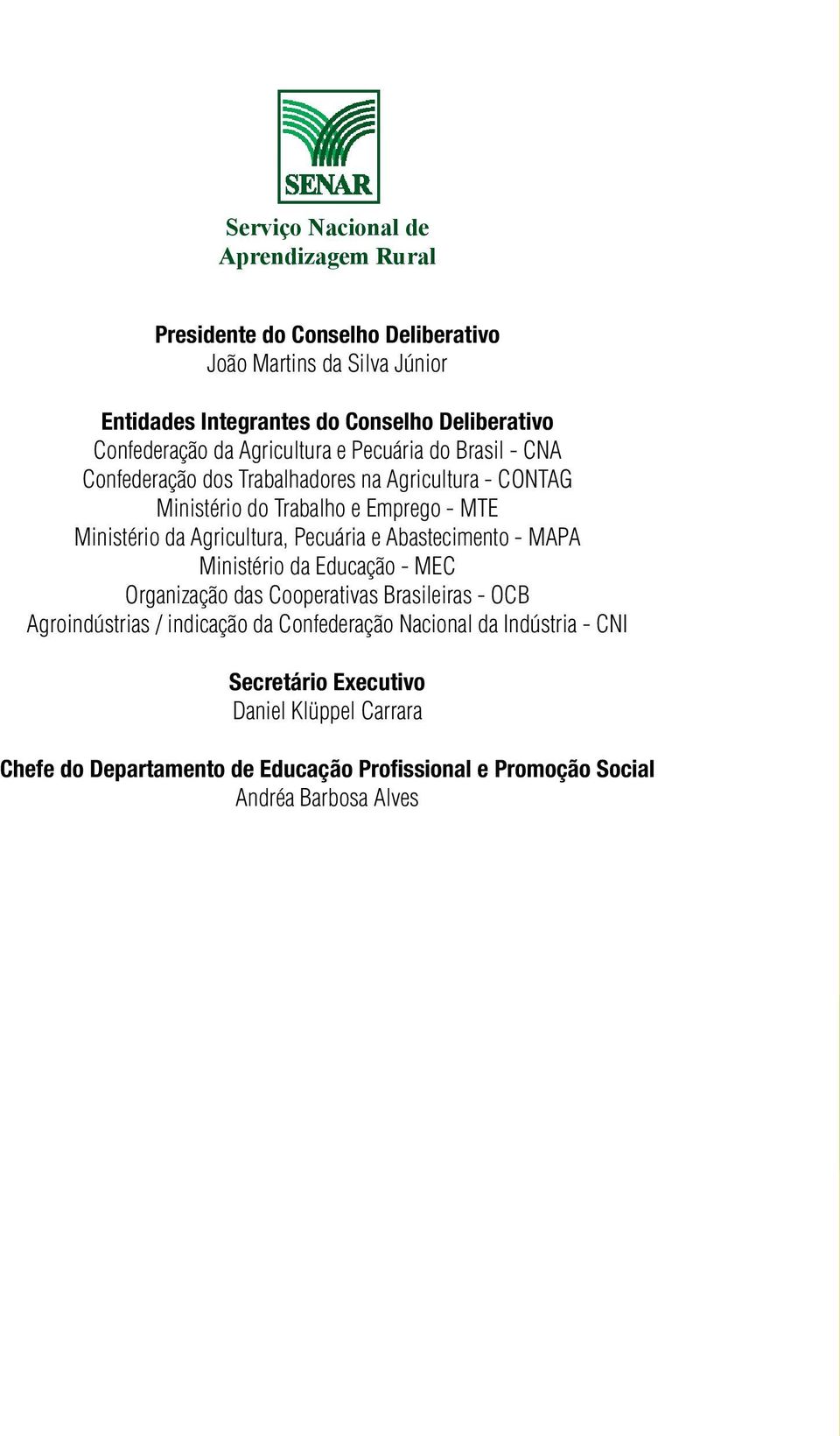 Ministério da Agricultura, Pecuária e Abastecimento - MAPA Ministério da Educação - MEC Organização das Cooperativas Brasileiras - OCB Agroindústrias /