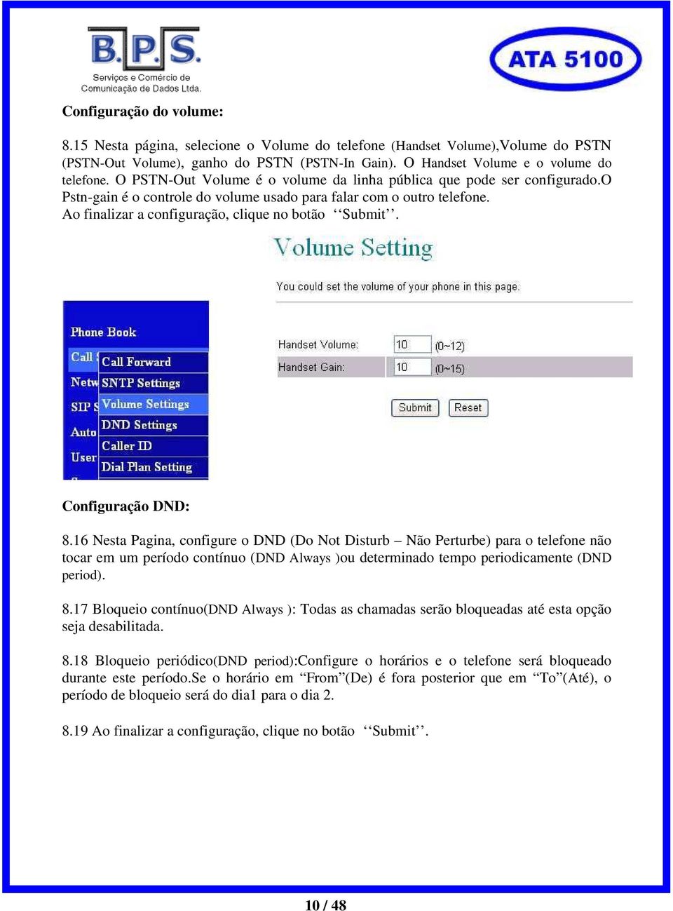 Configuração DND: 8.16 Nesta Pagina, configure o DND (Do Not Disturb Não Perturbe) para o telefone não tocar em um período contínuo (DND Always )ou determinado tempo periodicamente (DND period). 8.17 Bloqueio contínuo(dnd Always ): Todas as chamadas serão bloqueadas até esta opção seja desabilitada.