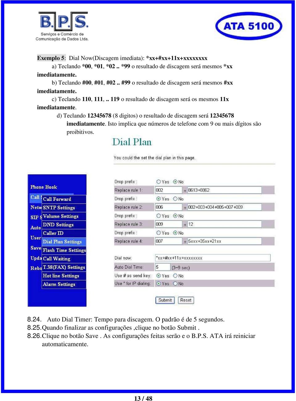 d) Teclando 12345678 (8 digitos) o resultado de discagem será 12345678 imediatamente. Isto implica que números de telefone com 9 ou mais dígitos são proibitivos. 8.24.