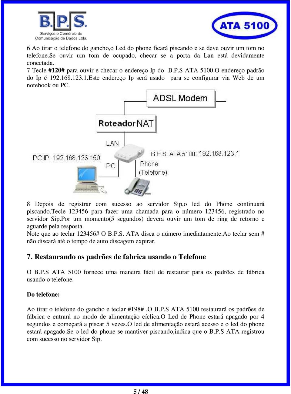 8 Depois de registrar com sucesso ao servidor Sip,o led do Phone continuará piscando.tecle 123456 para fazer uma chamada para o número 123456, registrado no servidor Sip.