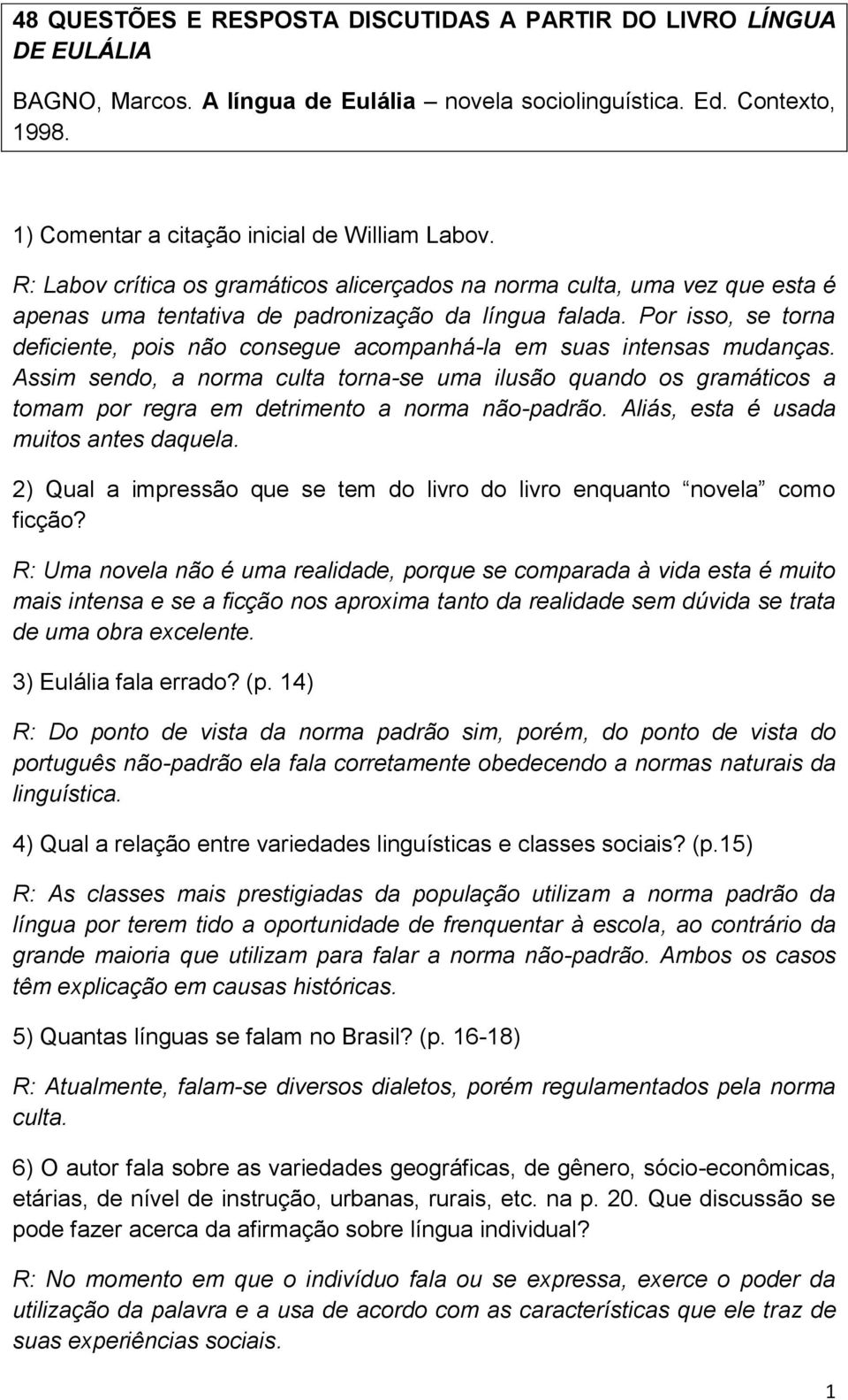 Por isso, se torna deficiente, pois não consegue acompanhá-la em suas intensas mudanças.