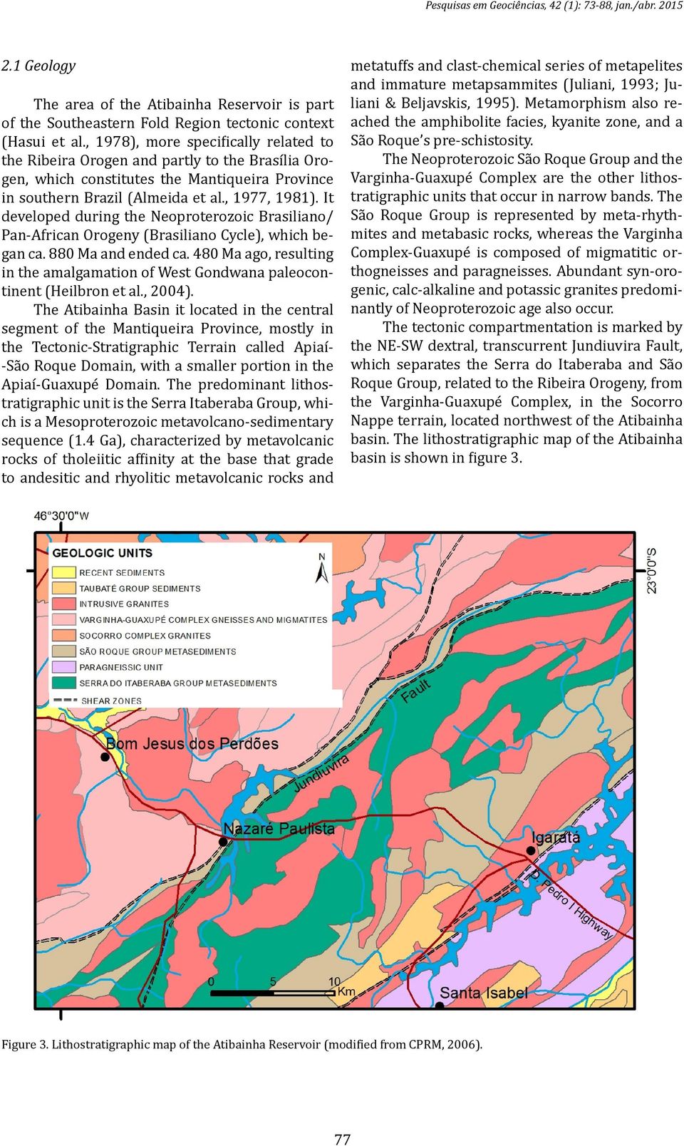 It developed during the Neoproterozoic Brasiliano/ Pan-African Orogeny (Brasiliano Cycle), which began ca. 880 Ma and ended ca.