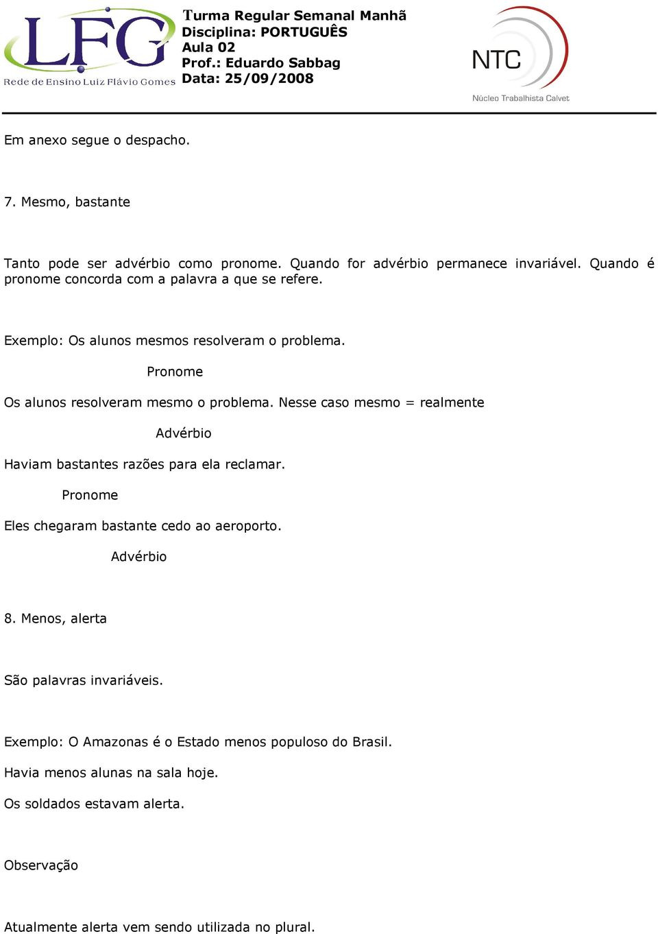 Nesse caso mesmo = realmente Haviam bastantes razões para ela reclamar. Pronome Eles chegaram bastante cedo ao aeroporto. 8.