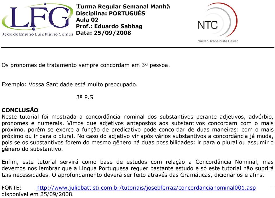 Vimos que adjetivos antepostos aos substantivos concordam com o mais próximo, porém se exerce a função de predicativo pode concordar de duas maneiras: com o mais próximo ou ir para o plural.