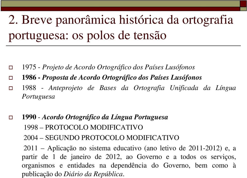 Língua Portuguesa 1998 PROTOCOLO MODIFICATIVO 2004 SEGUNDO PROTOCOLO MODIFICATIVO 2011 Aplicação no sistema educativo (ano letivo de 2011-2012) e, a