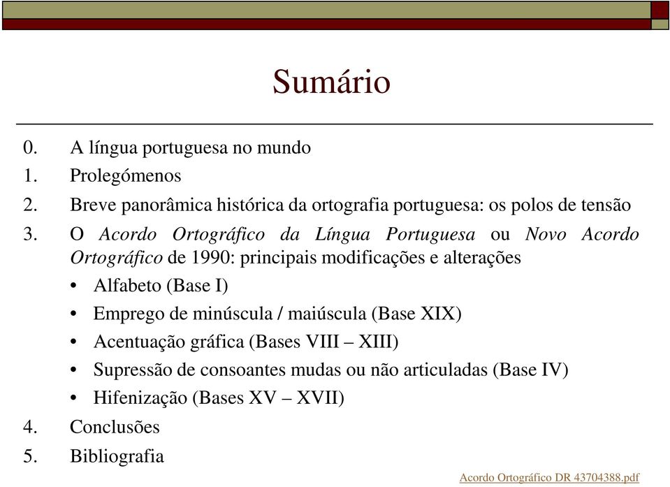 O Acordo Ortográfico da Língua Portuguesa ou Novo Acordo Ortográfico de 1990: principais modificações e alterações Alfabeto