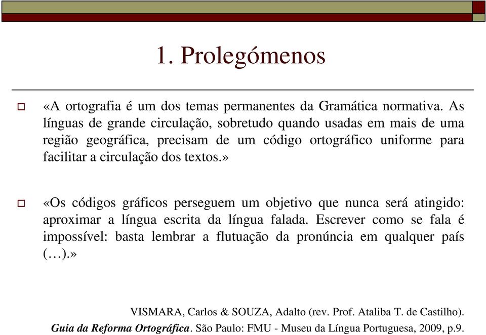 circulação dos textos.» «Os códigos gráficos perseguem um objetivo que nunca será atingido: aproximar a língua escrita da língua falada.