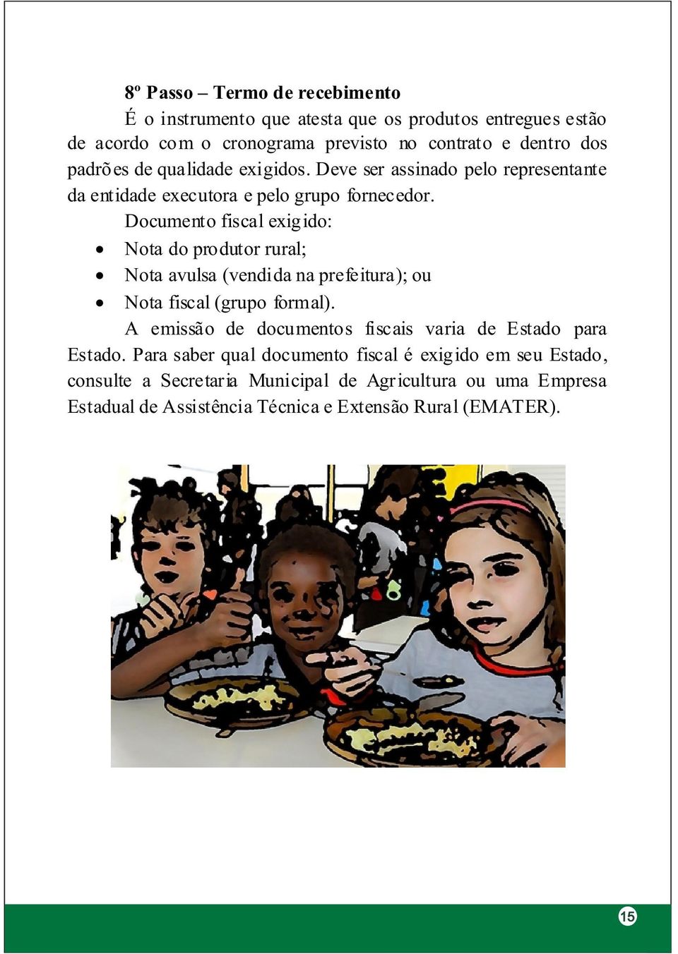 Documento fiscal exigido: Nota do produtor rural; Nota avulsa (vendida na prefeitura); ou Nota fiscal (grupo formal).