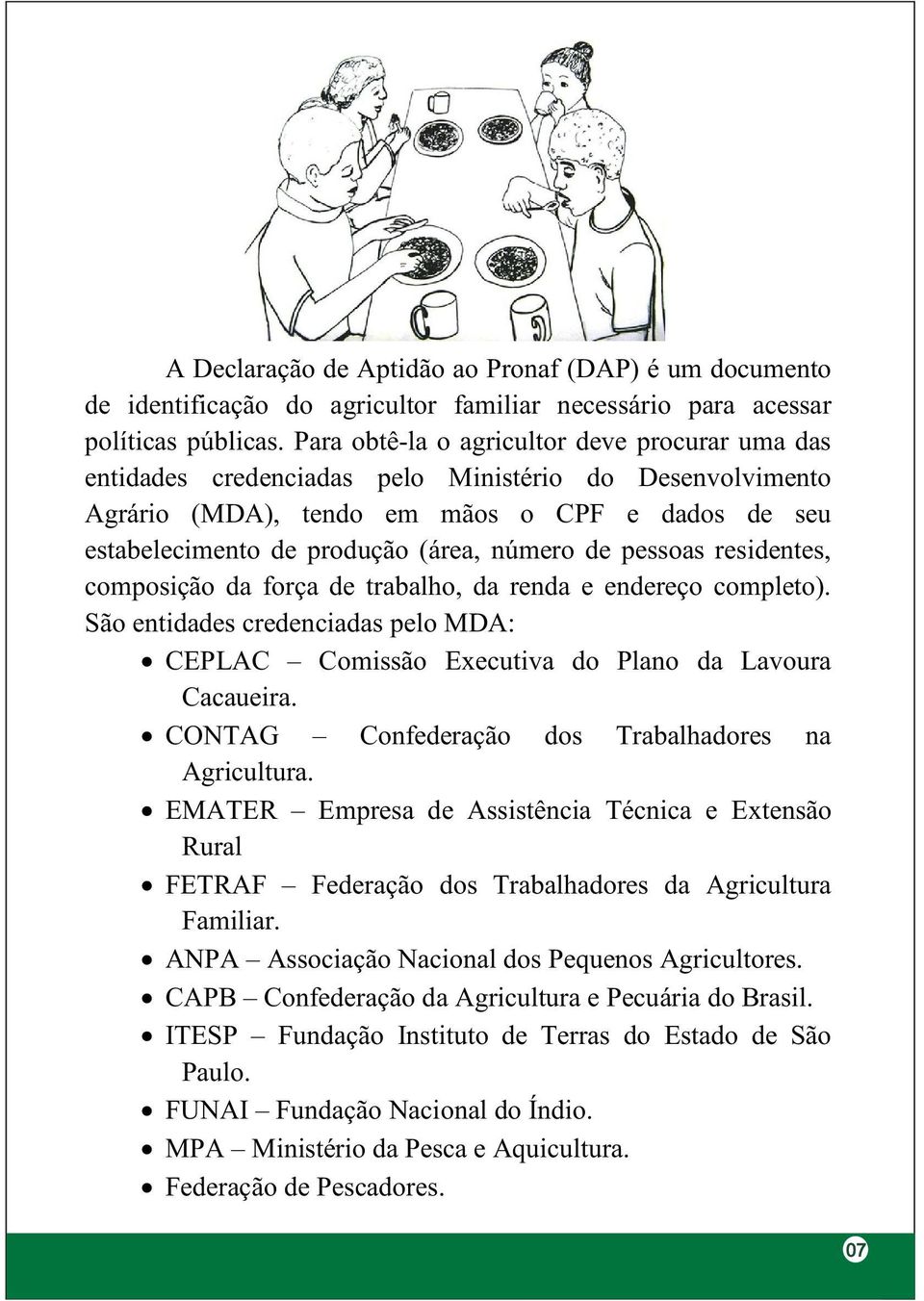 de pessoas residentes, composição da força de trabalho, da renda e endereço completo). São entidades credenciadas pelo MDA: CEPLAC Comissão Executiva do Plano da Lavoura Cacaueira.