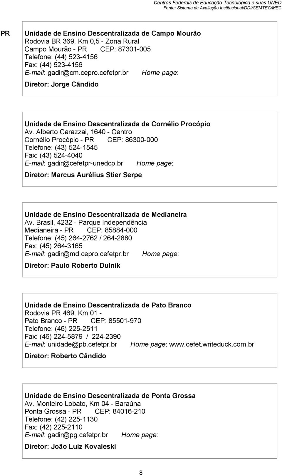 Alberto Carazzai, 1640 - Centro Cornélio Procópio - PR CEP: 86300-000 Telefone: (43) 524-1545 Fax: (43) 524-4040 E-mail: gadir@cefetpr-unedcp.