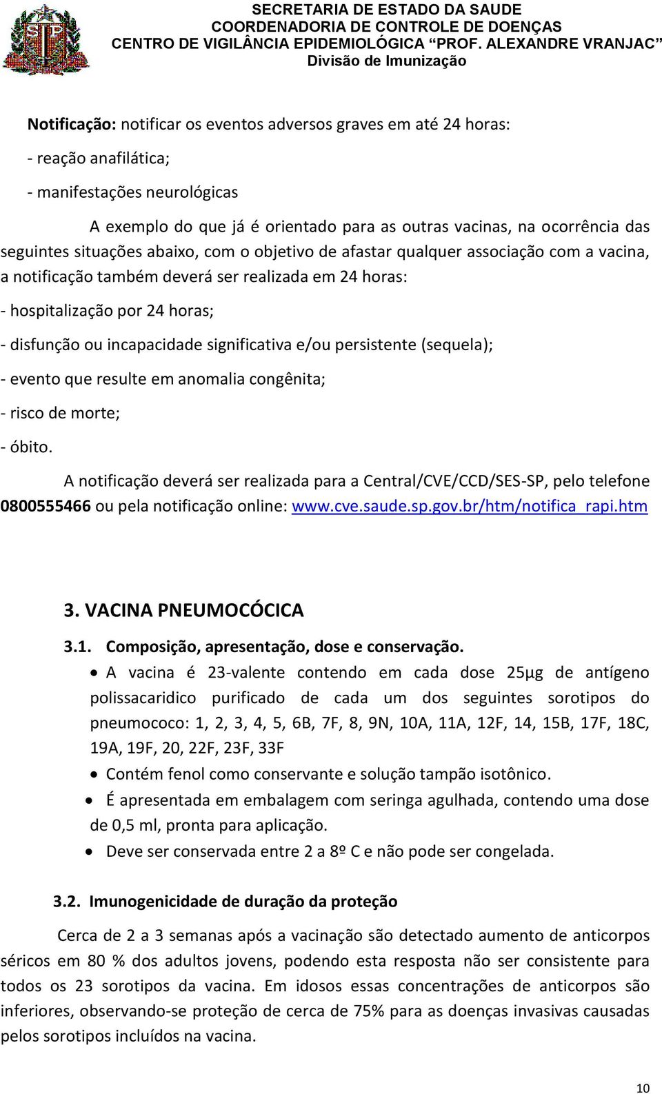 incapacidade significativa e/ou persistente (sequela); - evento que resulte em anomalia congênita; - risco de morte; - óbito.