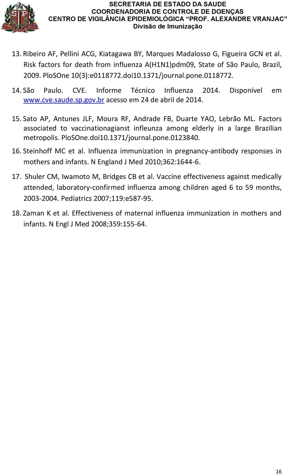 Sato AP, Antunes JLF, Moura RF, Andrade FB, Duarte YAO, Lebrão ML. Factors associated to vaccinationagianst infleunza among elderly in a large Brazilian metropolis. PloSOne.doi10.1371/journal.pone.