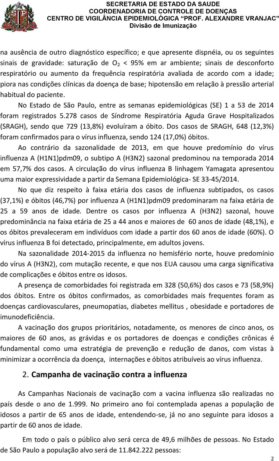 No Estado de São Paulo, entre as semanas epidemiológicas (SE) 1 a 53 de 2014 foram registrados 5.