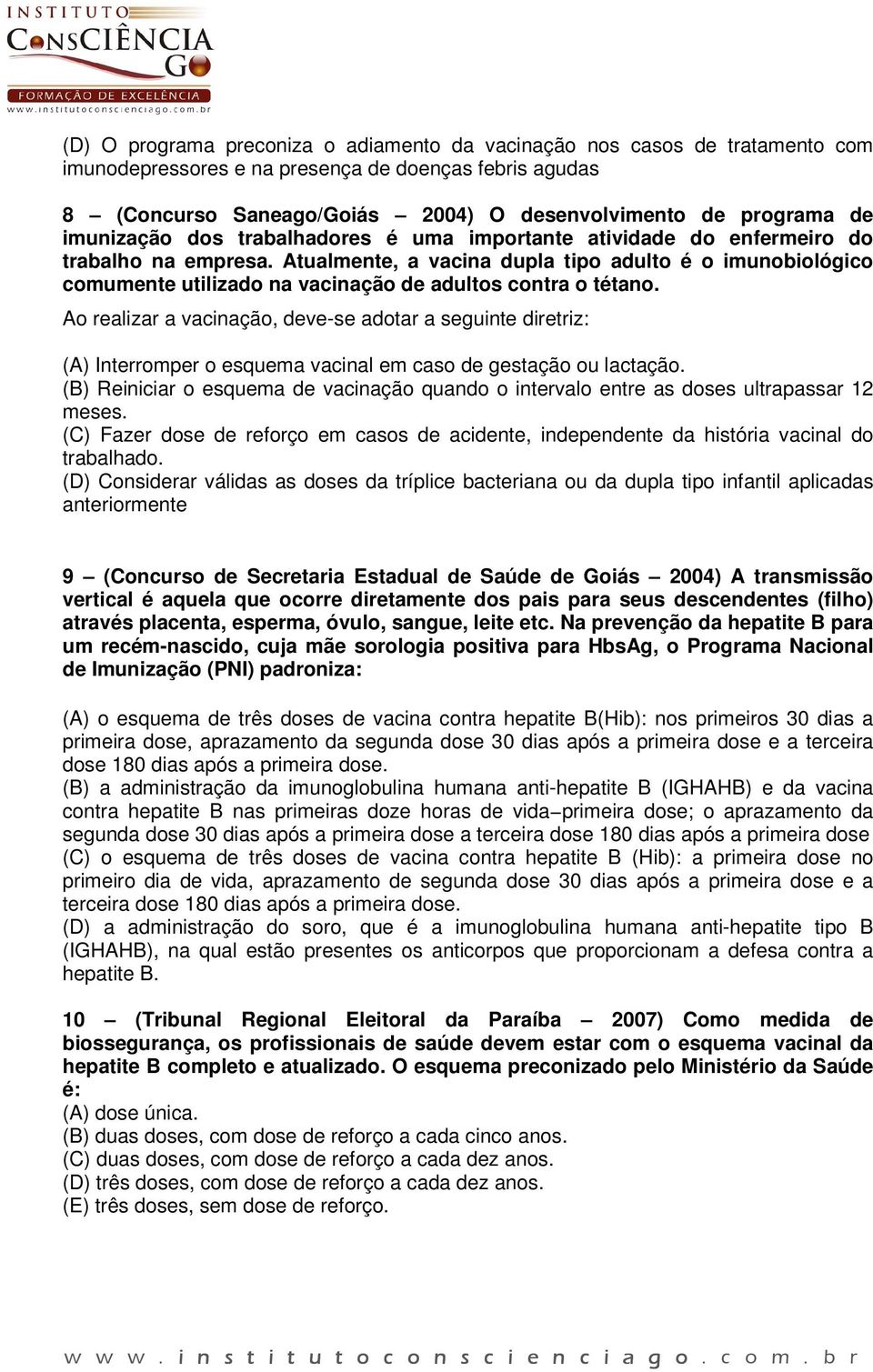 Atualmente, a vacina dupla tipo adulto é o imunobiológico comumente utilizado na vacinação de adultos contra o tétano.