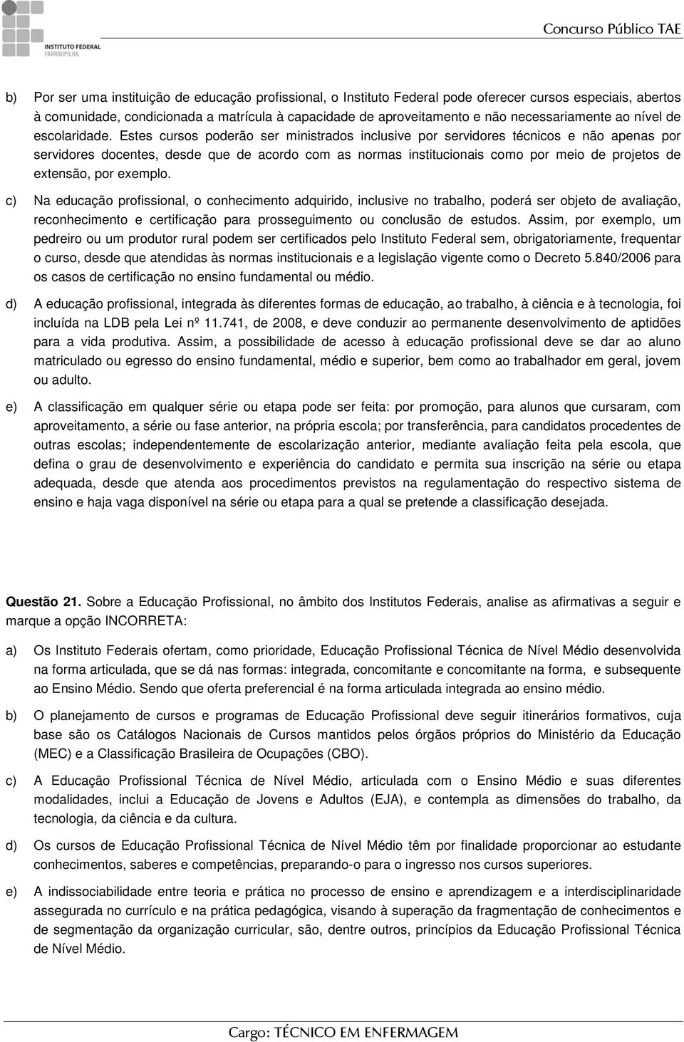 Estes cursos poderão ser ministrados inclusive por servidores técnicos e não apenas por servidores docentes, desde que de acordo com as normas institucionais como por meio de projetos de extensão,