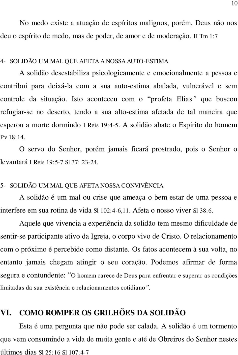 controle da situação. Isto aconteceu com o profeta Elias que buscou refugiar-se no deserto, tendo a sua alto-estima afetada de tal maneira que esperou a morte dormindo I Reis 19:4-5.