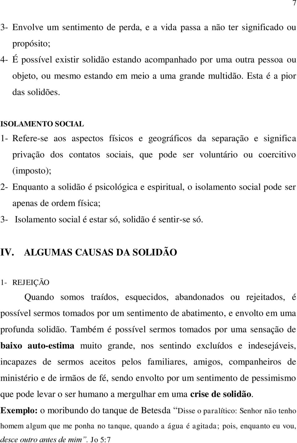 ISOLAMENTO SOCIAL 1- Refere-se aos aspectos físicos e geográficos da separação e significa privação dos contatos sociais, que pode ser voluntário ou coercitivo (imposto); 2- Enquanto a solidão é