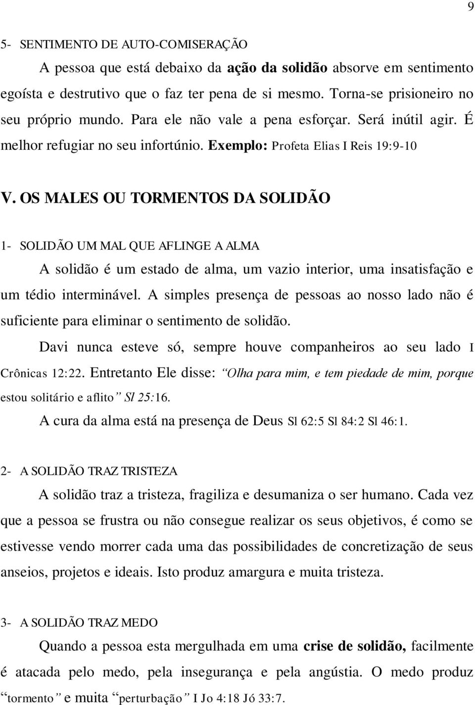 OS MALES OU TORMENTOS DA SOLIDÃO 1- SOLIDÃO UM MAL QUE AFLINGE A ALMA A solidão é um estado de alma, um vazio interior, uma insatisfação e um tédio interminável.