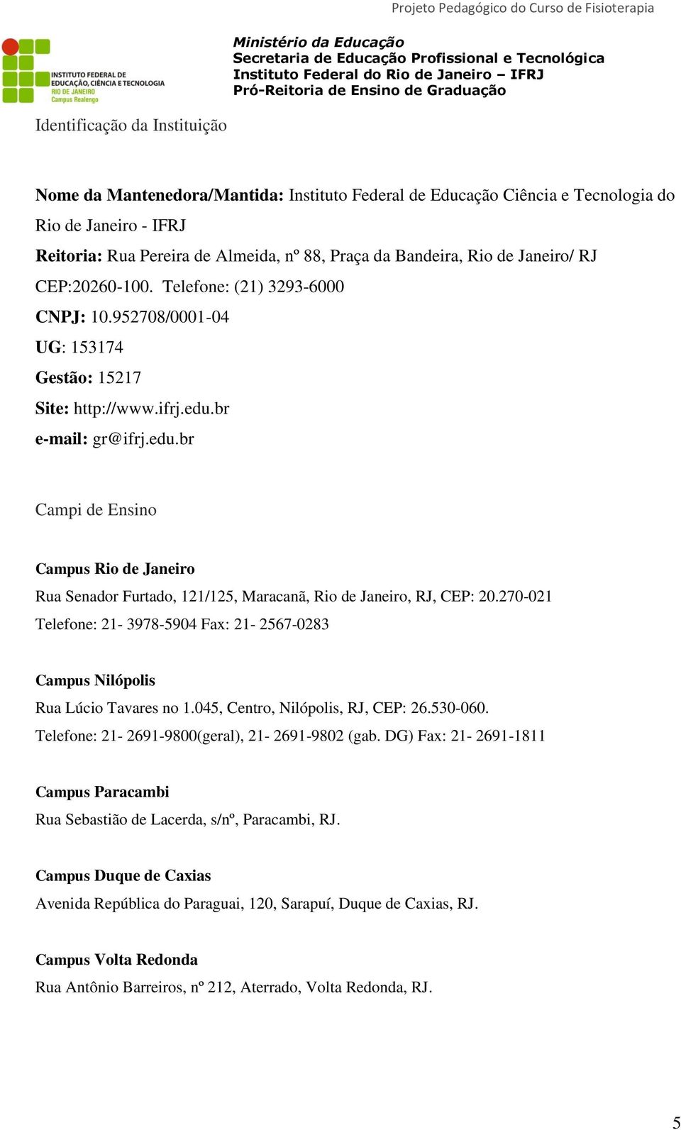 br e-mail: gr@ifrj.edu.br Campi de Ensino Campus Rio de Janeiro Rua Senador Furtado, 121/125, Maracanã, Rio de Janeiro, RJ, CEP: 20.