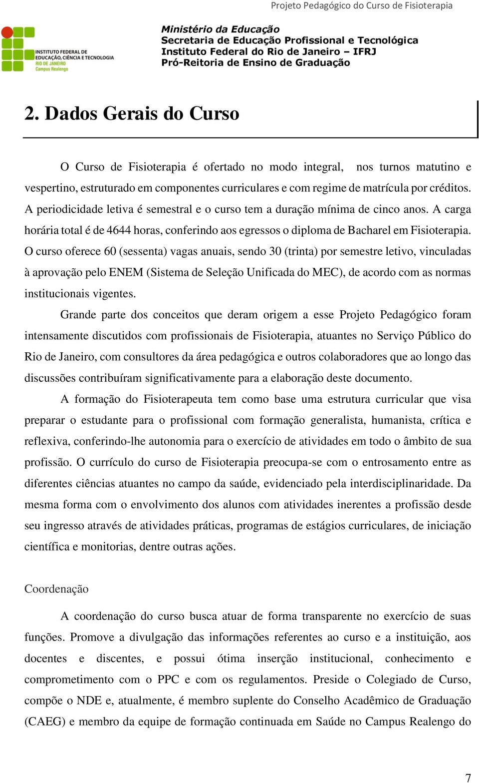 A periodicidade letiva é semestral e o curso tem a duração mínima de cinco anos. A carga horária total é de 4644 horas, conferindo aos egressos o diploma de Bacharel em Fisioterapia.