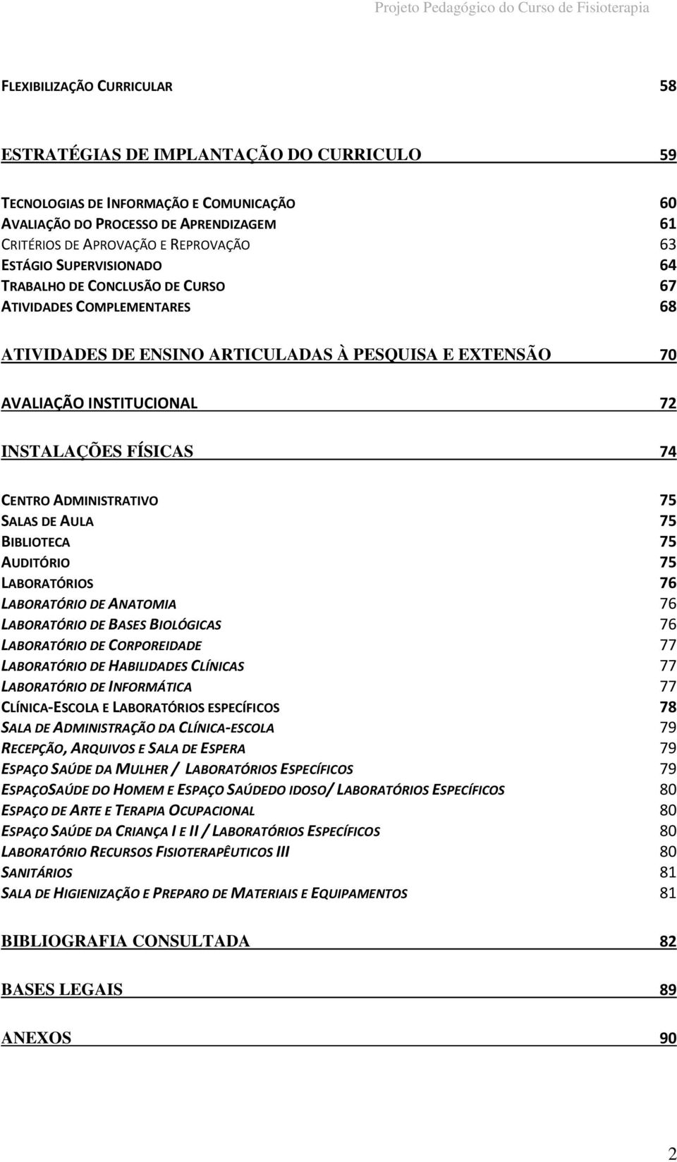 INSTITUCIONAL 72 INSTALAÇÕES FÍSICAS 74 CENTRO ADMINISTRATIVO 75 SALAS DE AULA 75 BIBLIOTECA 75 AUDITÓRIO 75 LABORATÓRIOS 76 LABORATÓRIO DE ANATOMIA 76 LABORATÓRIO DE BASES BIOLÓGICAS 76 LABORATÓRIO