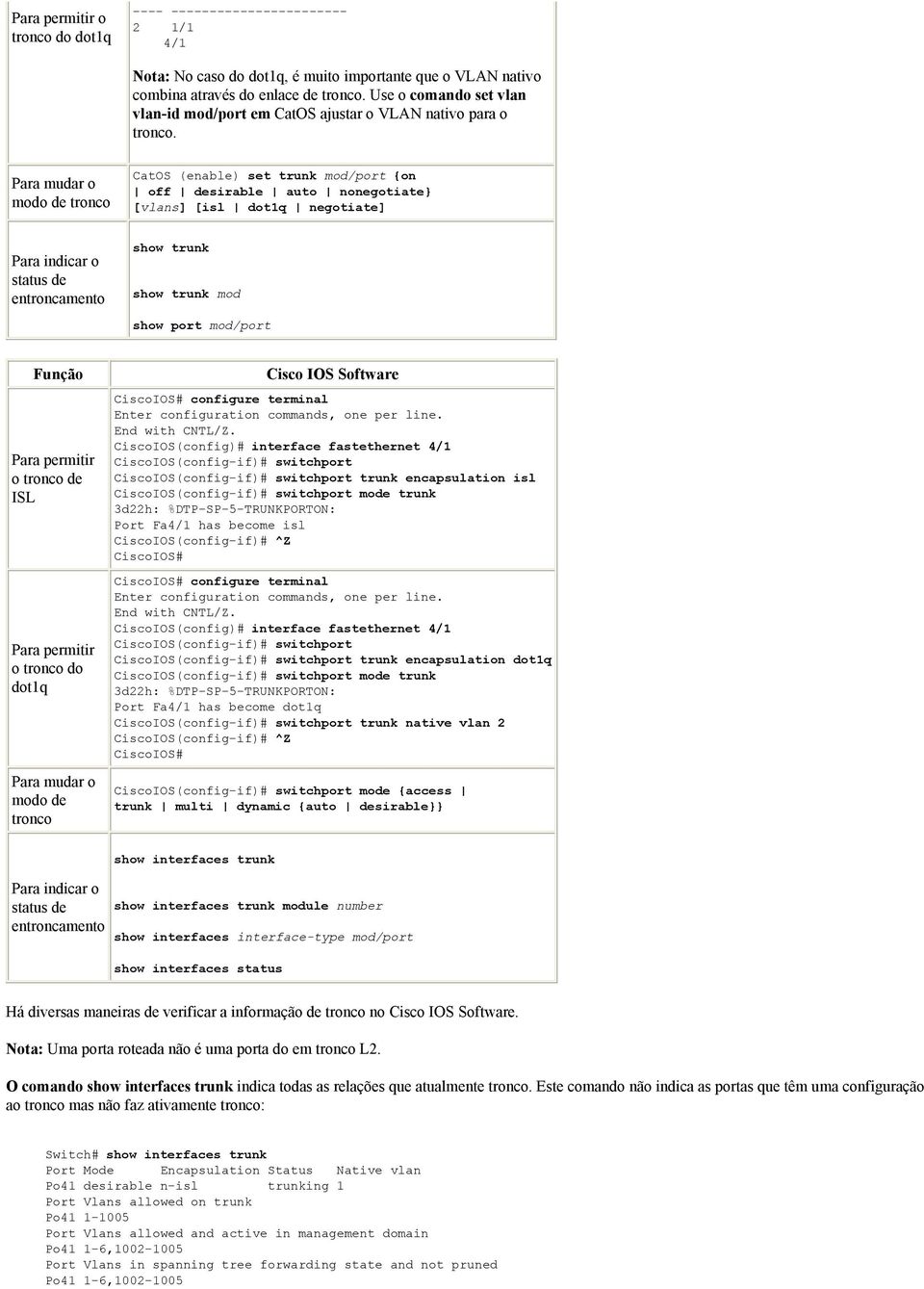 Para mudar o modo de tronco Para indicar o status de entroncamento CatOS (enable) set trunk mod/port {on off desirable auto nonegotiate} [vlans] [isl dot1q negotiate] show trunk show trunk mod show