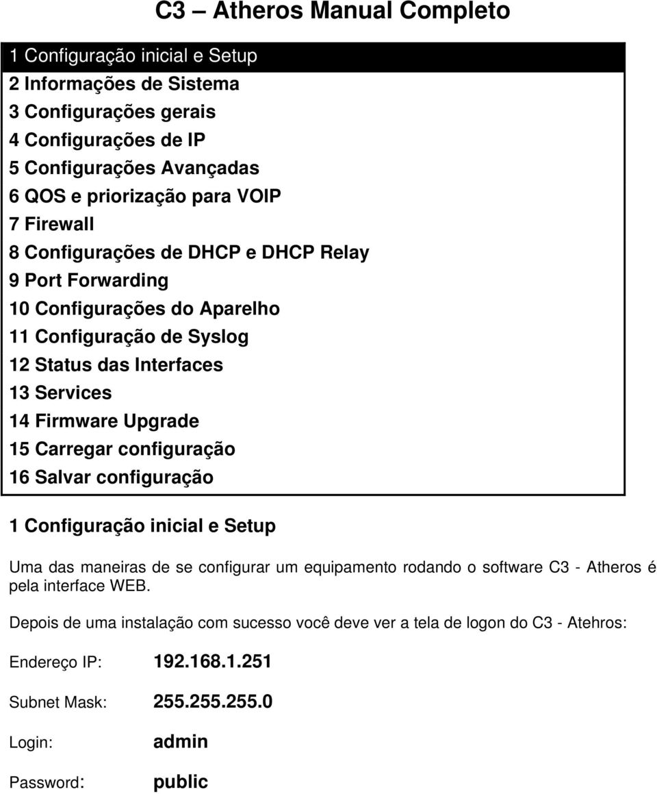 Firmware Upgrade 15 Carregar configuração 16 Salvar configuração 1 Configuração inicial e Setup Uma das maneiras de se configurar um equipamento rodando o software C3 - Atheros