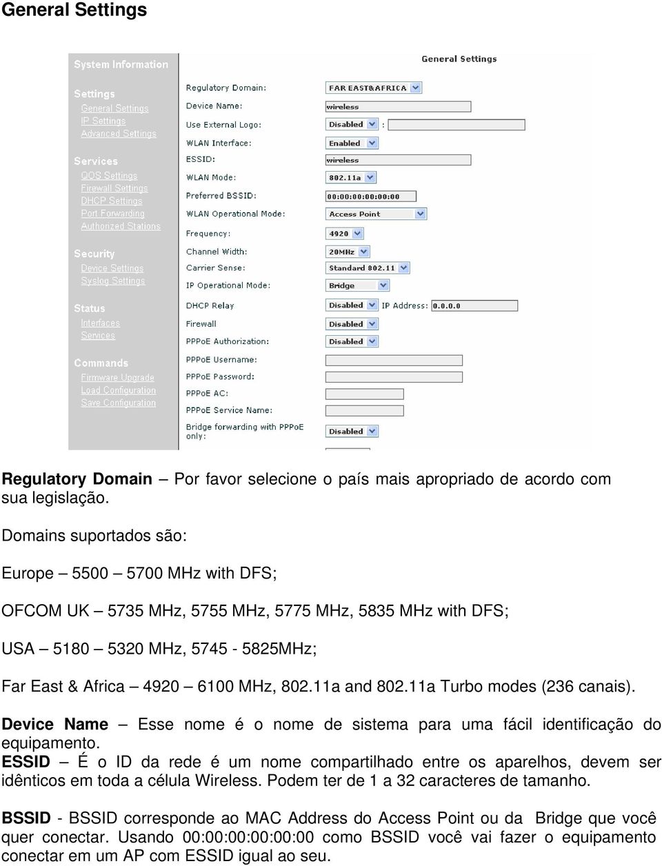 11a and 802.11a Turbo modes (236 canais). Device Name Esse nome é o nome de sistema para uma fácil identificação do equipamento.