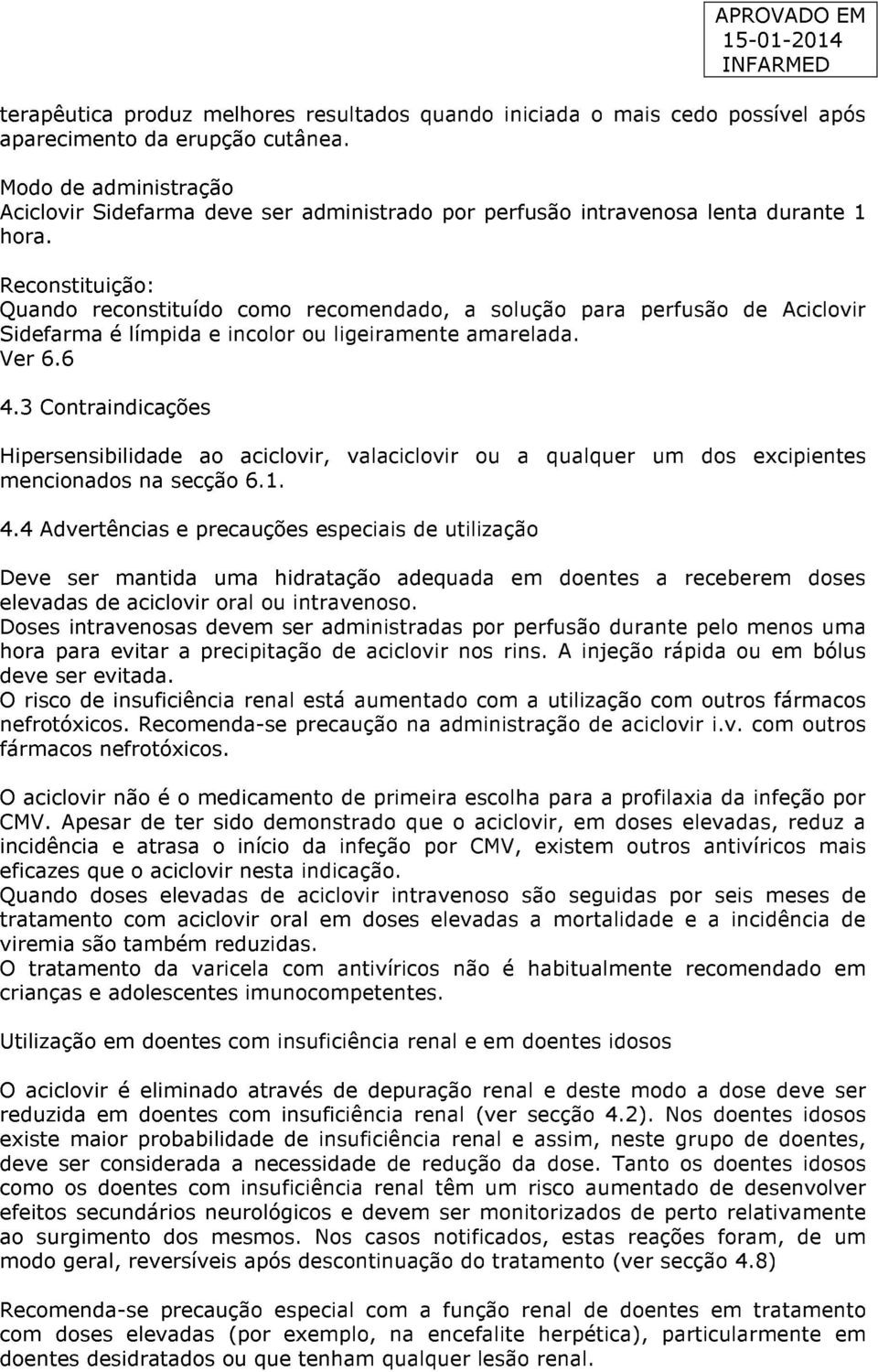 Reconstituição: Quando reconstituído como recomendado, a solução para perfusão de Aciclovir Sidefarma é límpida e incolor ou ligeiramente amarelada. Ver 6.6 4.