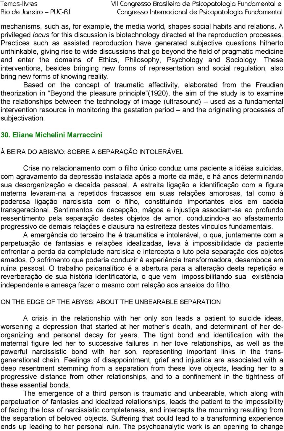 of Ethics, Philosophy, Psychology and Sociology. These interventions, besides bringing new forms of representation and social regulation, also bring new forms of knowing reality.