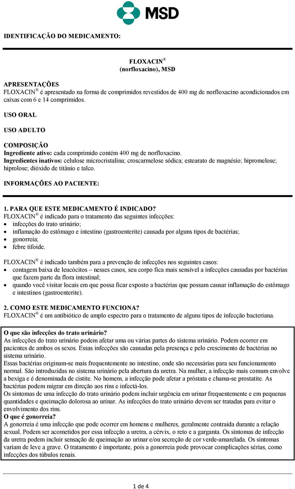 Ingredientes inativos: celulose microcristalina; croscarmelose sódica; estearato de magnésio; hipromelose; hiprolose; dióxido de titânio e talco. INFORMAÇÕES AO PACIENTE: 1.