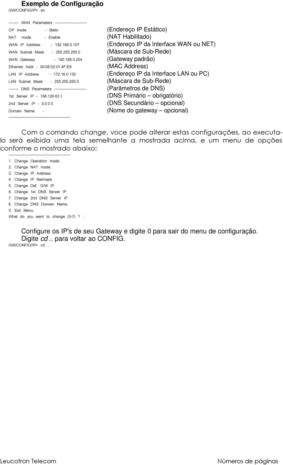 16.0.130 (Endereço IP da Interface LAN ou PC) LAN Subnet Mask - 255.255.255.0 (Máscara de Sub-Rede) -------- DNS Parameters -------------------------- (Parâmetros de DNS) 1st Server IP 168.126.63.