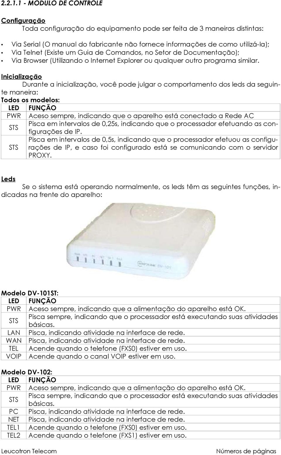 (Existe um Guia de Comandos, no Setor de Documentação); Via Browser (Utilizando o Internet Explorer ou qualquer outro programa similar.