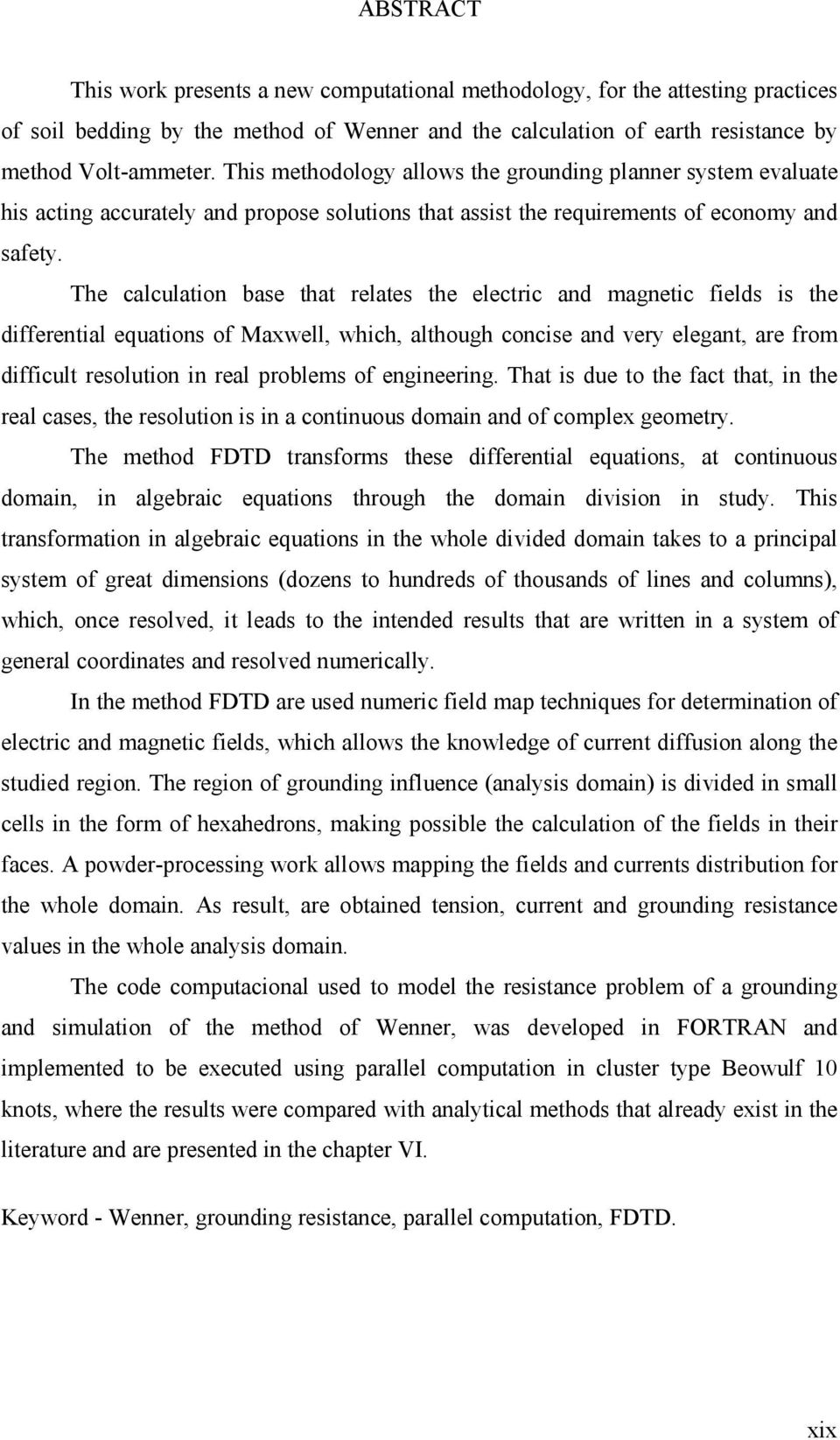 The calculatio base that relates the electric ad magetic fields is the differetial equatios of Mawell, which, although cocise ad ver elegat, are from difficult resolutio i real problems of egieerig.