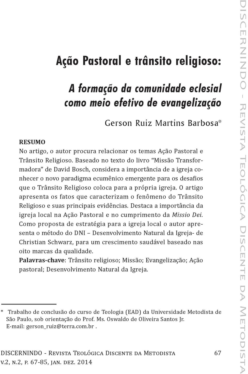 Baseado no texto do livro Missão Transformadora de David Bosch, considera a importância de a igreja conhecer o novo paradigma ecumênico emergente para os desafios que o Trânsito Religioso coloca para