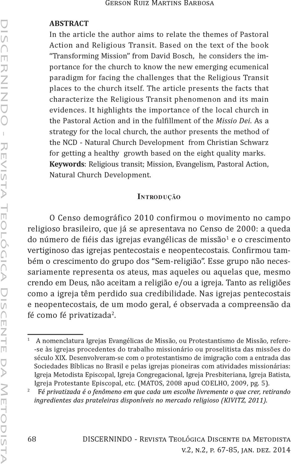 Religious Transit places to the church itself. The article presents the facts that characterize the Religious Transit phenomenon and its main evidences.