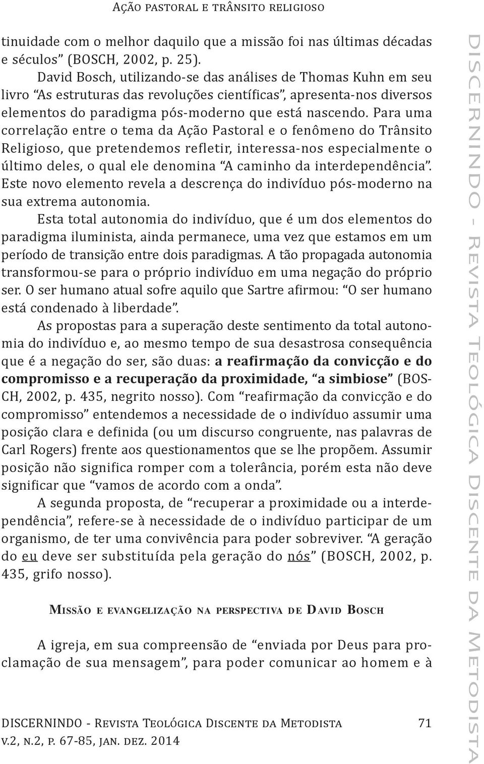 Para uma correlação entre o tema da Ação Pastoral e o fenômeno do Trânsito Religioso, que pretendemos refletir, interessa-nos especialmente o último deles, o qual ele denomina A caminho da