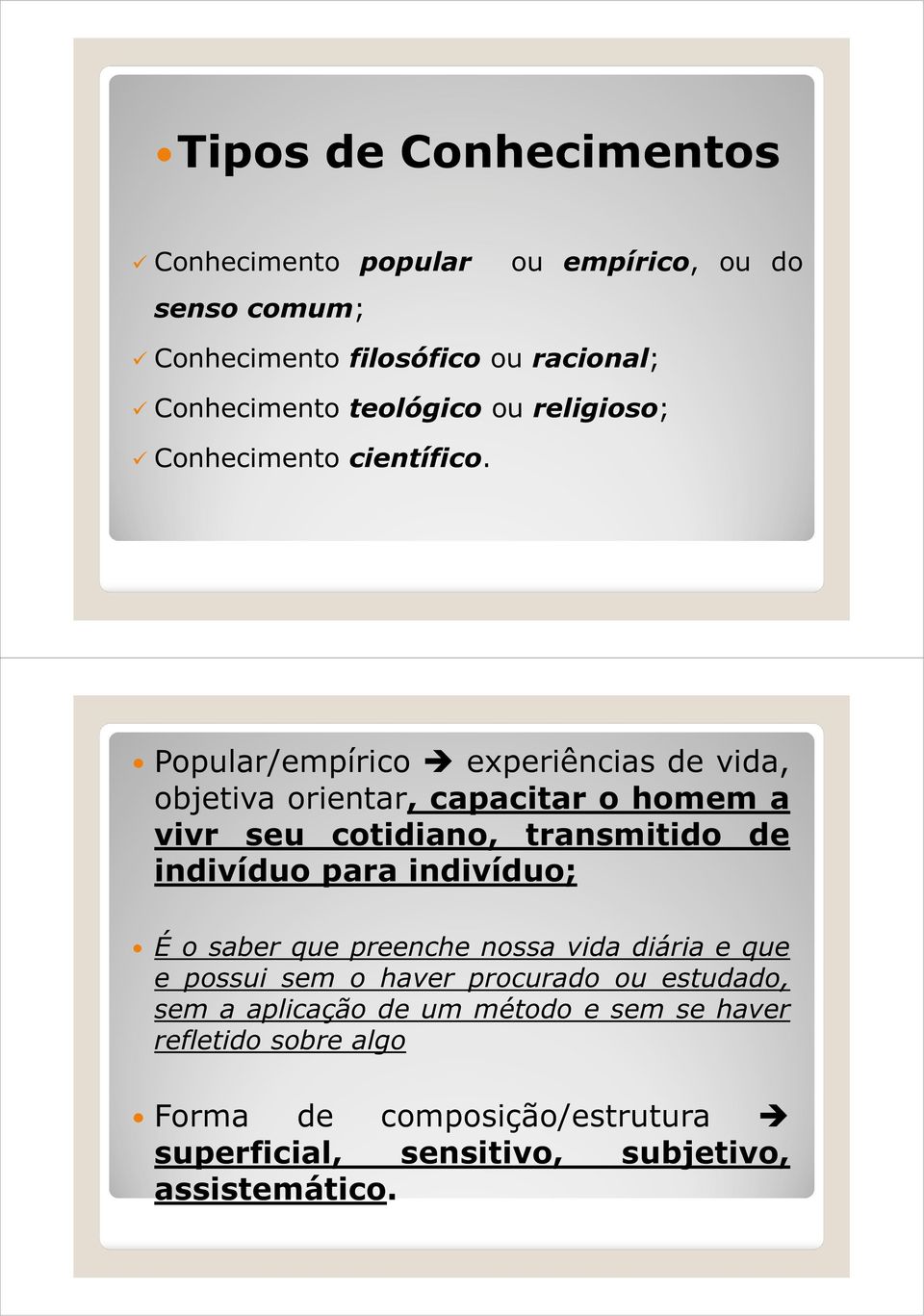 Popular/empírico experiências de vida, objetiva orientar, capacitar o homem a vivr seu cotidiano, transmitido de indivíduo para