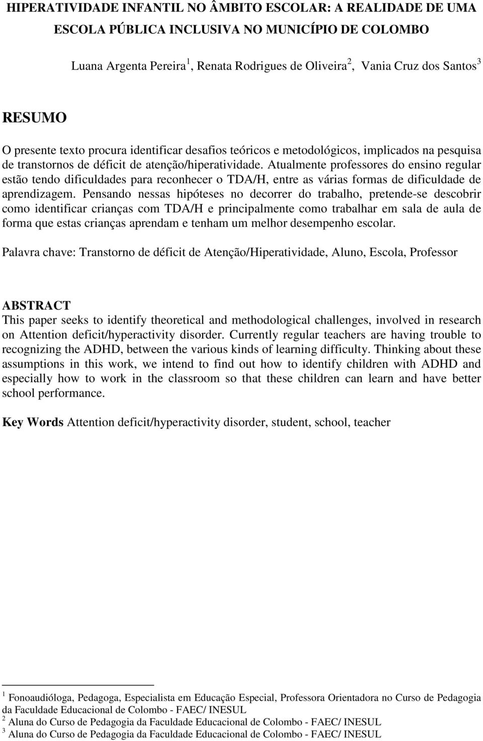 Atualmente professores do ensino regular estão tendo dificuldades para reconhecer o TDA/H, entre as várias formas de dificuldade de aprendizagem.