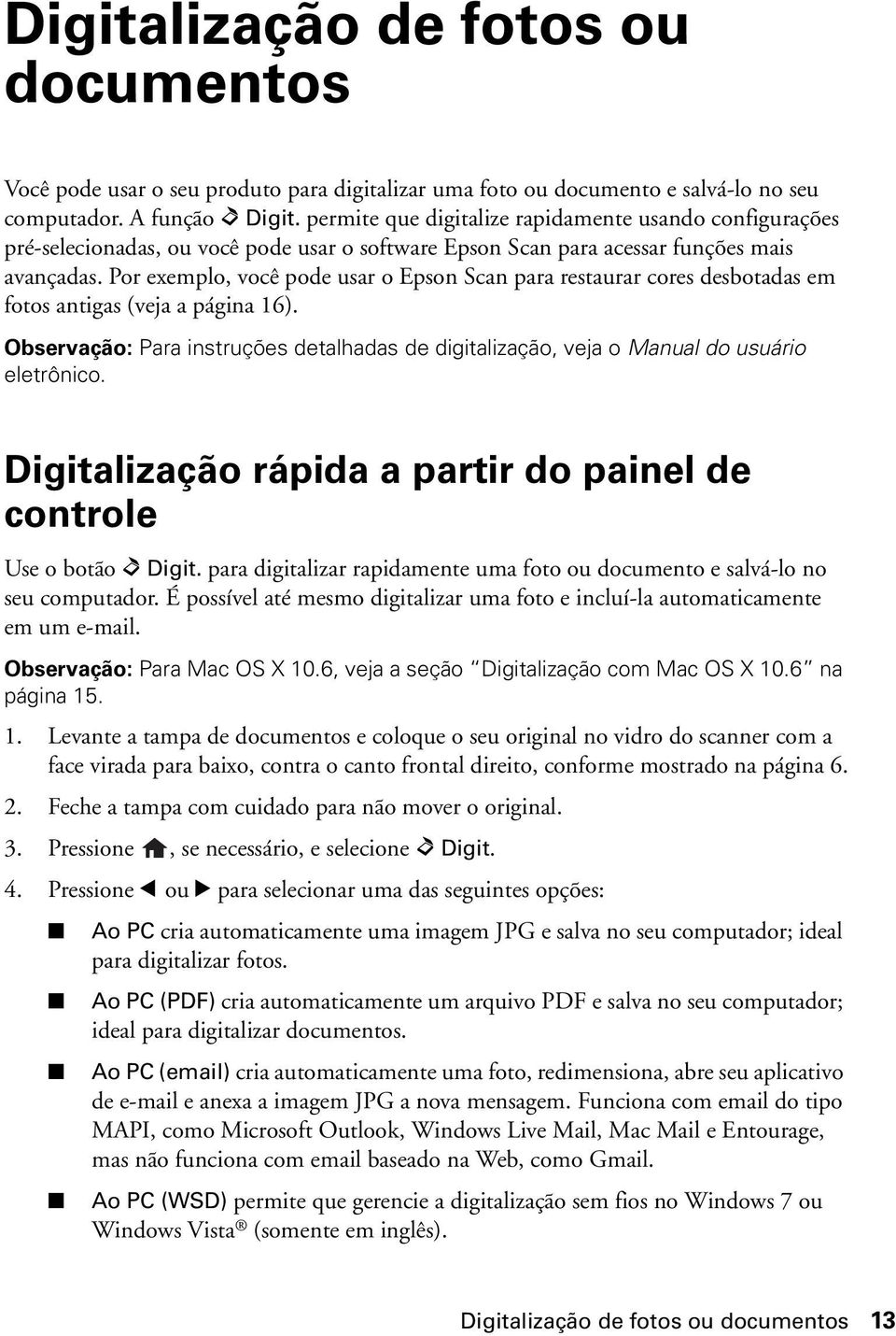 Por exemplo, você pode usar o Epson Scan para restaurar cores desbotadas em fotos antigas (veja a página 16).