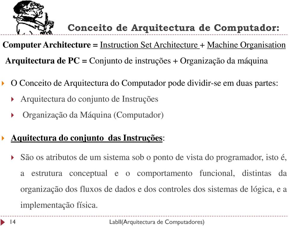 (Computador) Aquitectura do conjunto das Instruções: São os atributos de um sistema sob o ponto de vista do programador, isto é, a estrutura conceptual e o