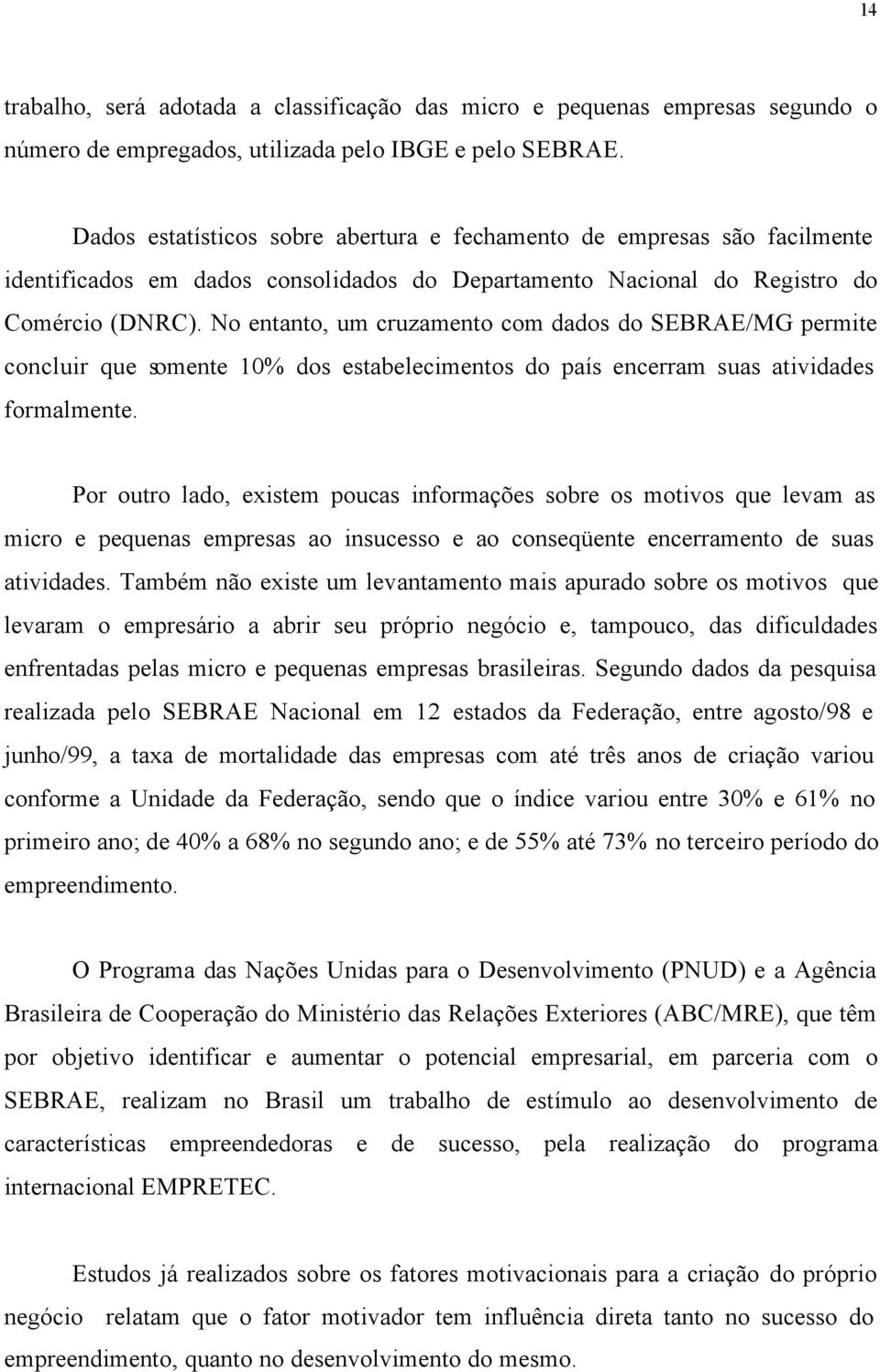 No entanto, um cruzamento com dados do SEBRAE/MG permite concluir que somente 10% dos estabelecimentos do país encerram suas atividades formalmente.