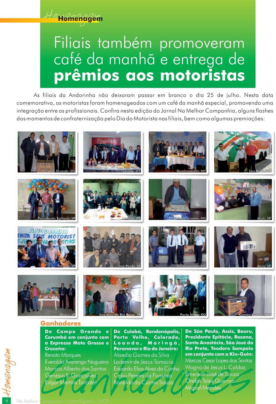 Confira nesta edição do Jornal Na Melhor Companhia, alguns flashes dos momentos de confraternização pelo Dia do Motorista nas filiais, bem como algumas premiações: Campo Grande/MS Cuiabá/MT