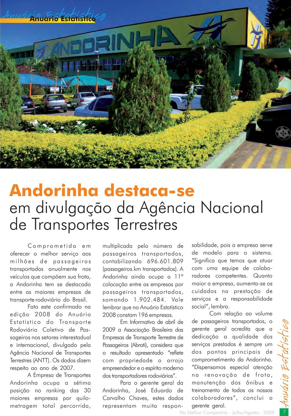 Fato este confirmado na edição 2008 do Anuário Estatístico do Transporte Rodoviário Coletivo de Passageiros nos setores interestadual e internacional, divulgado pela Agência Nacional de Transportes