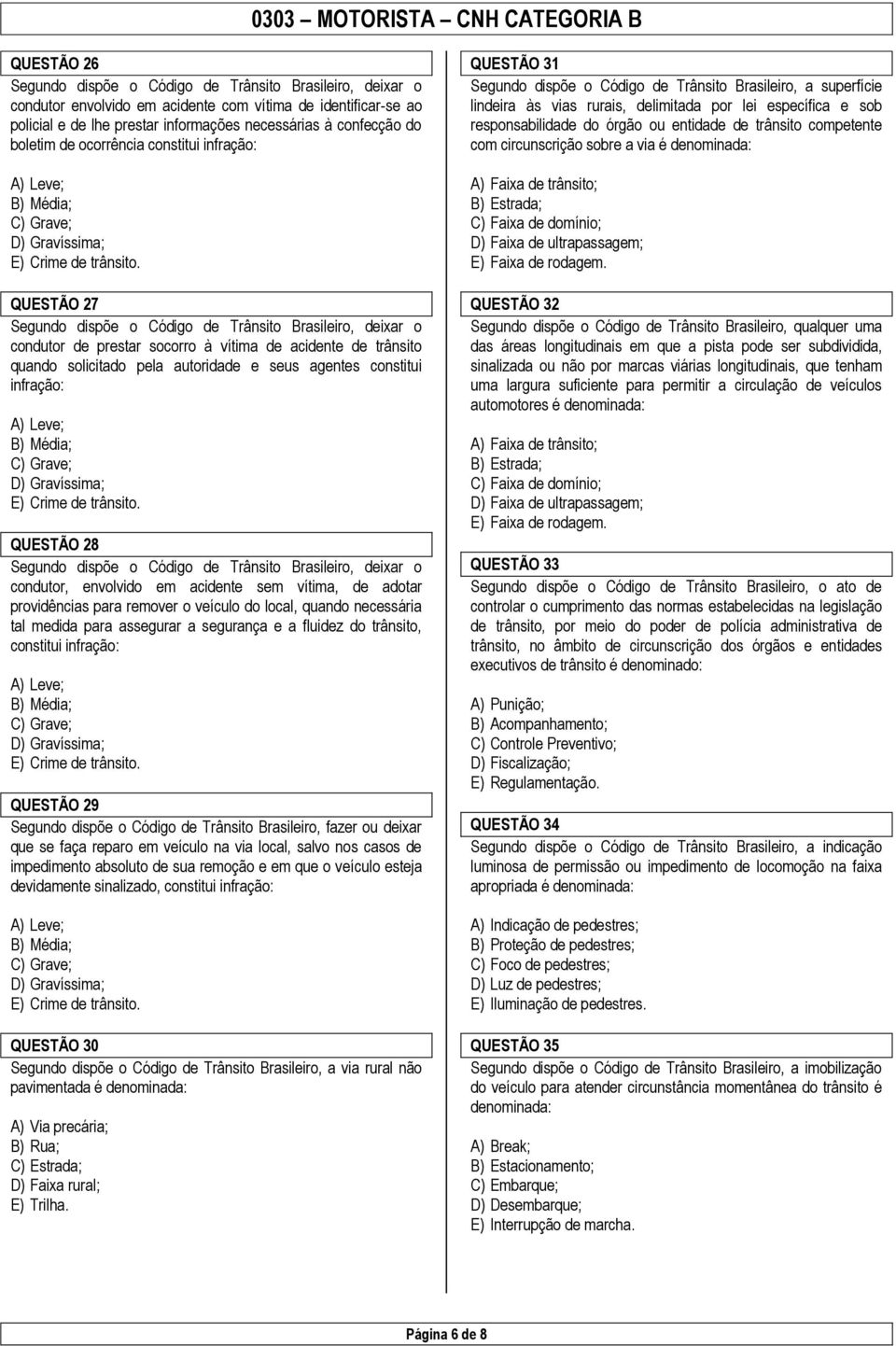 autoridade e seus agentes constitui infração: QUESTÃO 28 Segundo dispõe o Código de Trânsito Brasileiro, deixar o condutor, envolvido em acidente sem vítima, de adotar providências para remover o