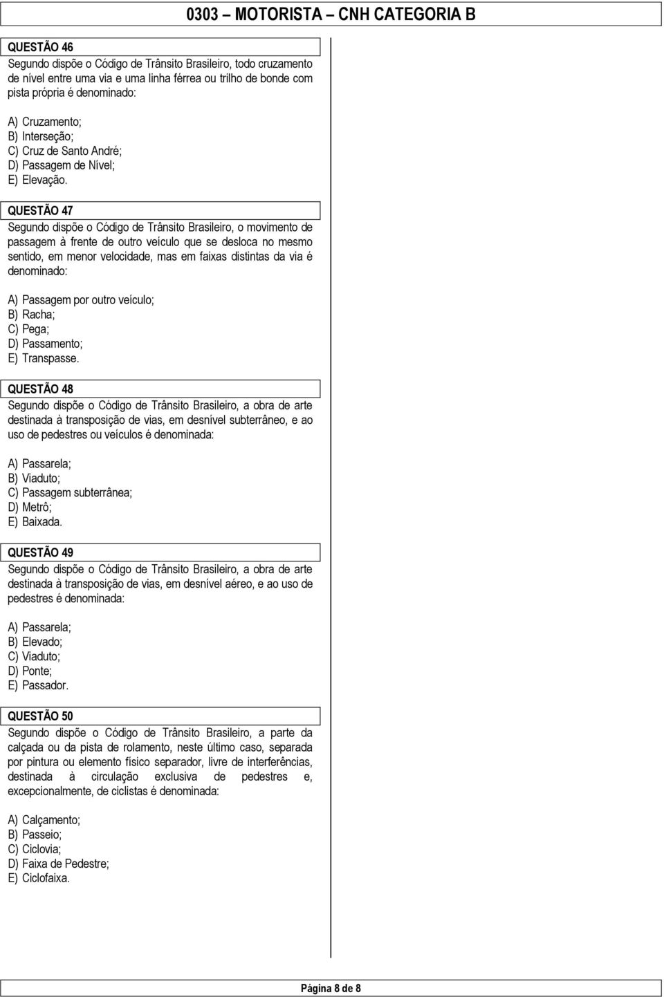 QUESTÃO 47 Segundo dispõe o Código de Trânsito Brasileiro, o movimento de passagem à frente de outro veículo que se desloca no mesmo sentido, em menor velocidade, mas em faixas distintas da via é