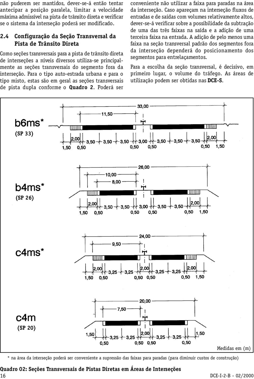 4 Configuração da Seção Transversal da Pista de Trânsito Direta Como seções transversais para a pista de trânsito direta de interseções a níveis diversos utiliza-se principalmente as seções